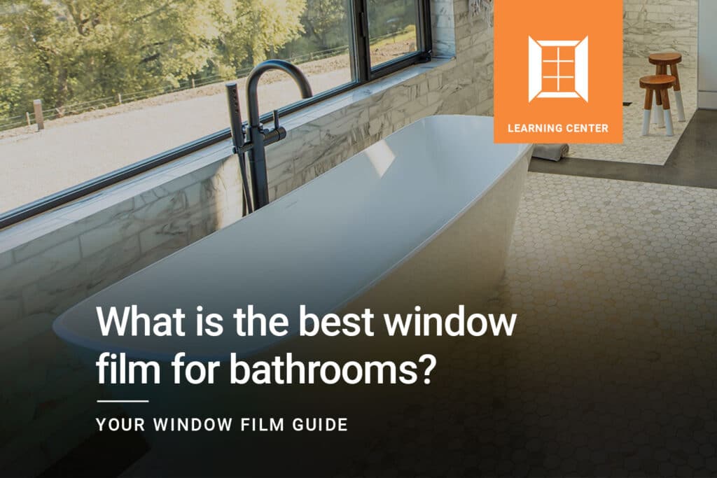 What is the Best Window Film for Bathrooms? Discover 5 ways that window film makes bathrooms better.